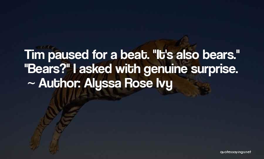 Alyssa Rose Ivy Quotes: Tim Paused For A Beat. It's Also Bears. Bears? I Asked With Genuine Surprise.