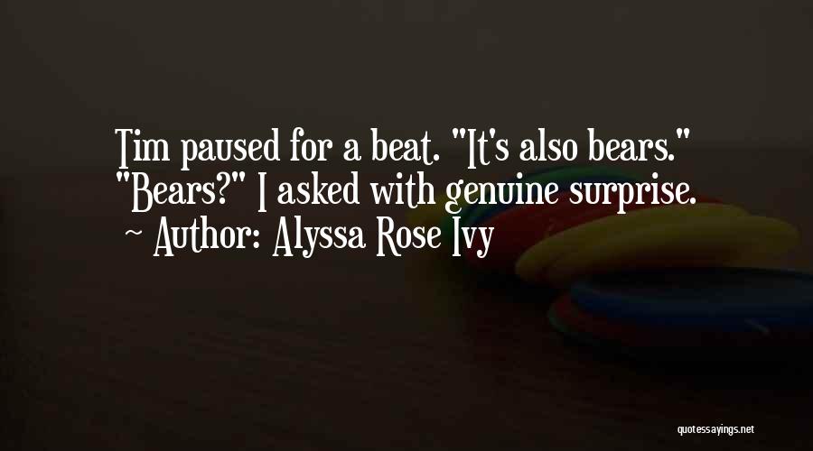 Alyssa Rose Ivy Quotes: Tim Paused For A Beat. It's Also Bears. Bears? I Asked With Genuine Surprise.