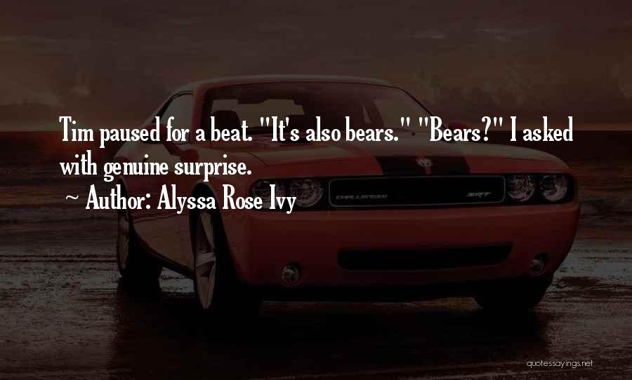 Alyssa Rose Ivy Quotes: Tim Paused For A Beat. It's Also Bears. Bears? I Asked With Genuine Surprise.