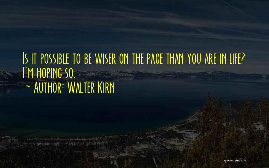 Walter Kirn Quotes: Is It Possible To Be Wiser On The Page Than You Are In Life? I'm Hoping So.