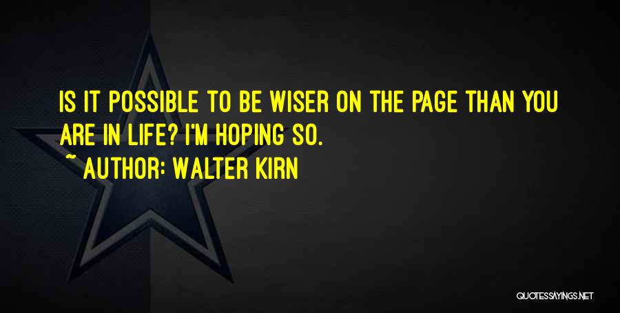 Walter Kirn Quotes: Is It Possible To Be Wiser On The Page Than You Are In Life? I'm Hoping So.