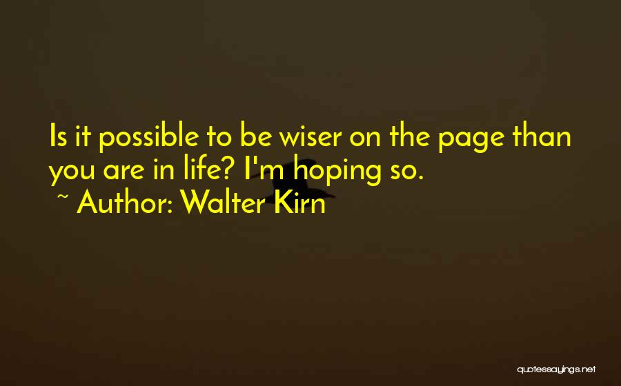 Walter Kirn Quotes: Is It Possible To Be Wiser On The Page Than You Are In Life? I'm Hoping So.