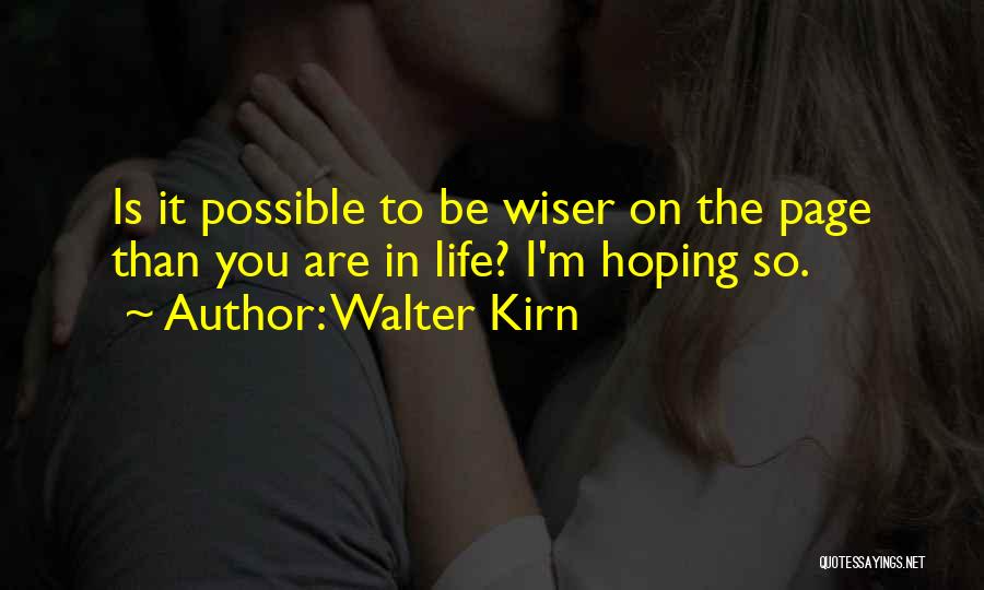 Walter Kirn Quotes: Is It Possible To Be Wiser On The Page Than You Are In Life? I'm Hoping So.