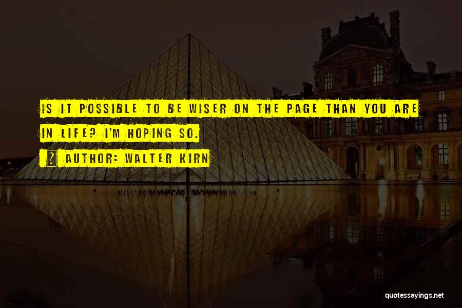 Walter Kirn Quotes: Is It Possible To Be Wiser On The Page Than You Are In Life? I'm Hoping So.