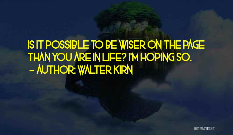 Walter Kirn Quotes: Is It Possible To Be Wiser On The Page Than You Are In Life? I'm Hoping So.