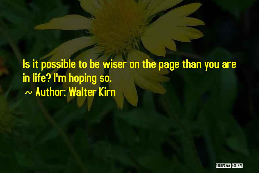 Walter Kirn Quotes: Is It Possible To Be Wiser On The Page Than You Are In Life? I'm Hoping So.