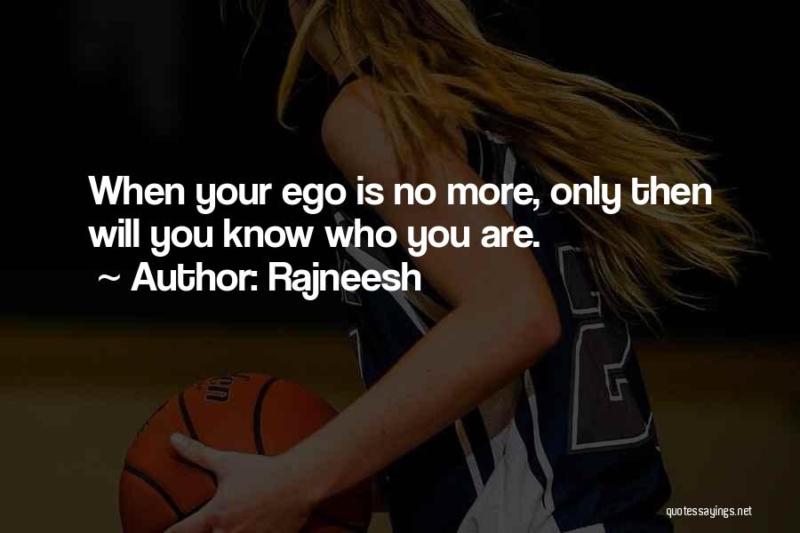 Rajneesh Quotes: When Your Ego Is No More, Only Then Will You Know Who You Are.