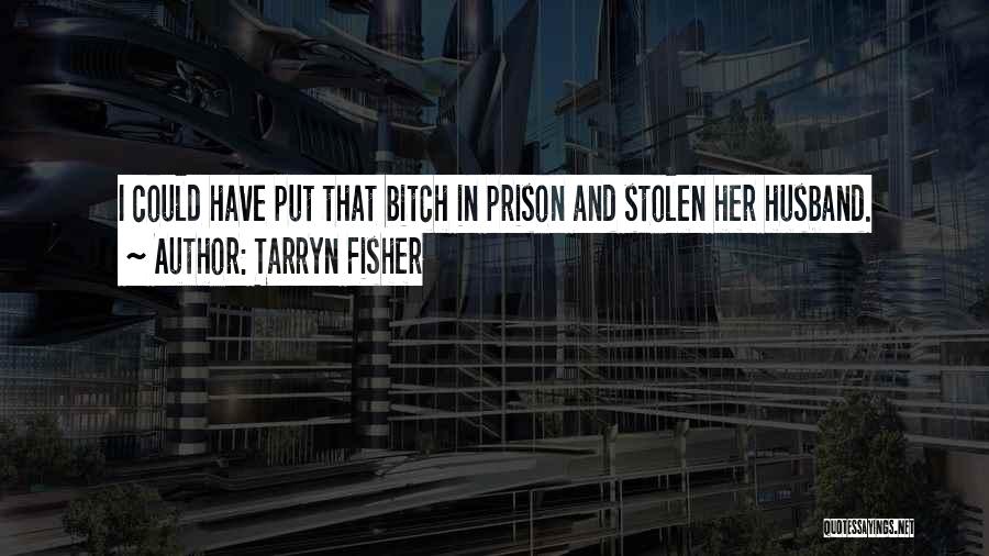 Tarryn Fisher Quotes: I Could Have Put That Bitch In Prison And Stolen Her Husband.