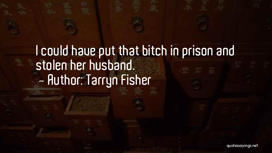 Tarryn Fisher Quotes: I Could Have Put That Bitch In Prison And Stolen Her Husband.