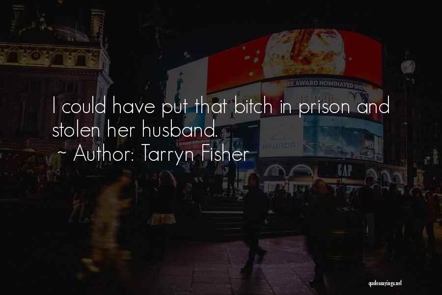 Tarryn Fisher Quotes: I Could Have Put That Bitch In Prison And Stolen Her Husband.