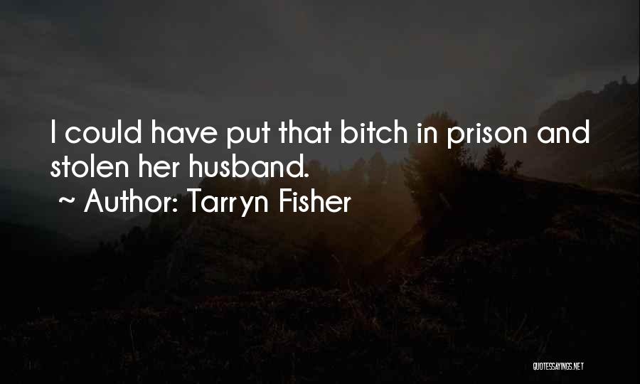 Tarryn Fisher Quotes: I Could Have Put That Bitch In Prison And Stolen Her Husband.