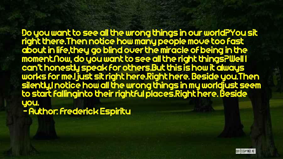 Frederick Espiritu Quotes: Do You Want To See All The Wrong Things In Our World?you Sit Right There.then Notice How Many People Move