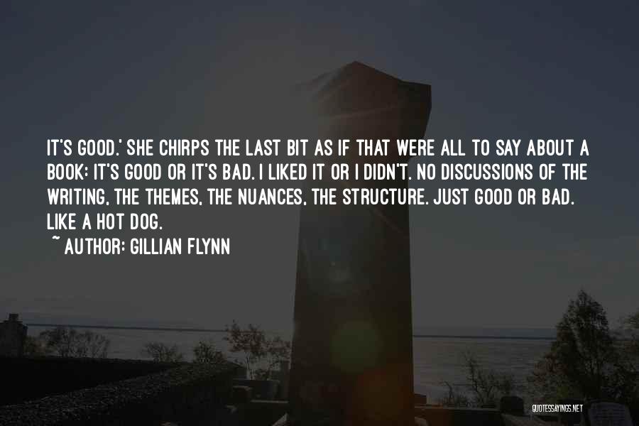 Gillian Flynn Quotes: It's Good.' She Chirps The Last Bit As If That Were All To Say About A Book: It's Good Or