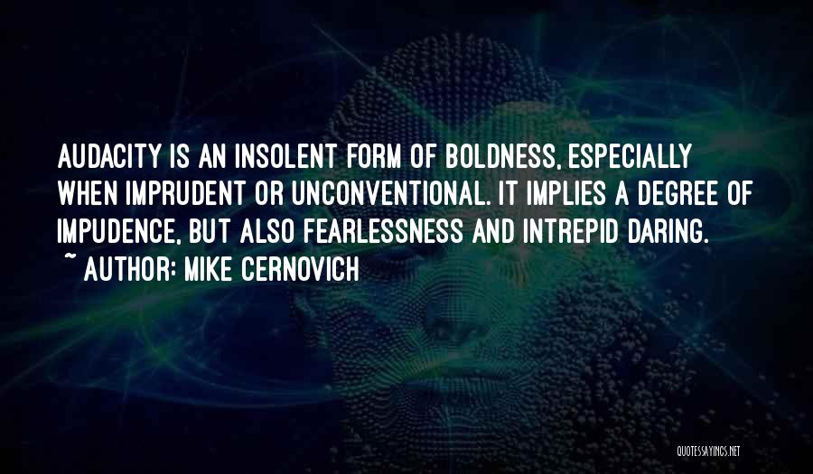 Mike Cernovich Quotes: Audacity Is An Insolent Form Of Boldness, Especially When Imprudent Or Unconventional. It Implies A Degree Of Impudence, But Also