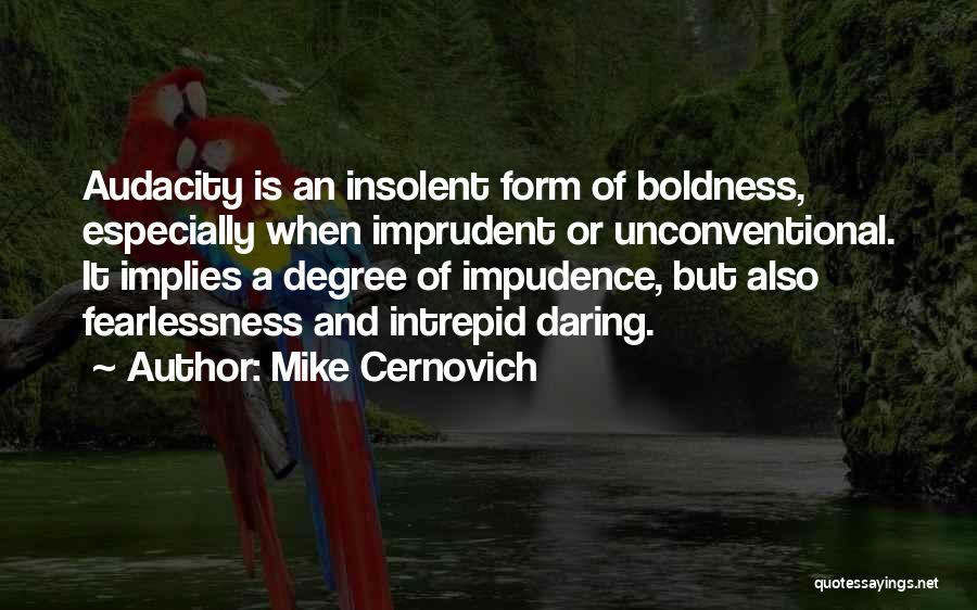Mike Cernovich Quotes: Audacity Is An Insolent Form Of Boldness, Especially When Imprudent Or Unconventional. It Implies A Degree Of Impudence, But Also
