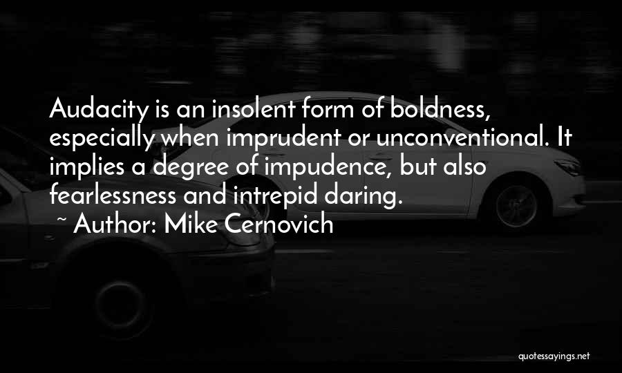 Mike Cernovich Quotes: Audacity Is An Insolent Form Of Boldness, Especially When Imprudent Or Unconventional. It Implies A Degree Of Impudence, But Also