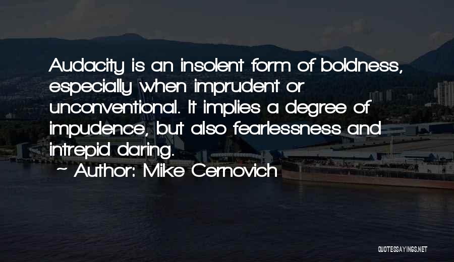 Mike Cernovich Quotes: Audacity Is An Insolent Form Of Boldness, Especially When Imprudent Or Unconventional. It Implies A Degree Of Impudence, But Also