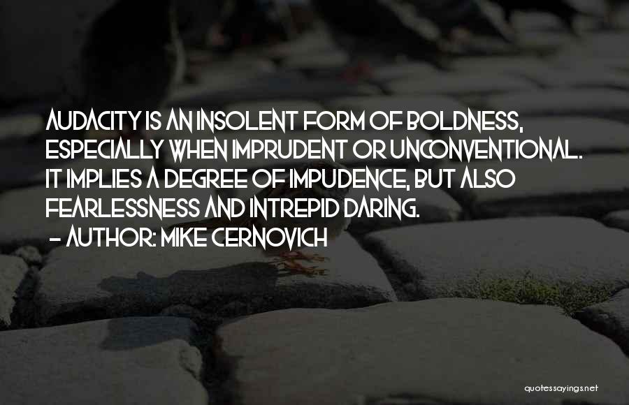 Mike Cernovich Quotes: Audacity Is An Insolent Form Of Boldness, Especially When Imprudent Or Unconventional. It Implies A Degree Of Impudence, But Also