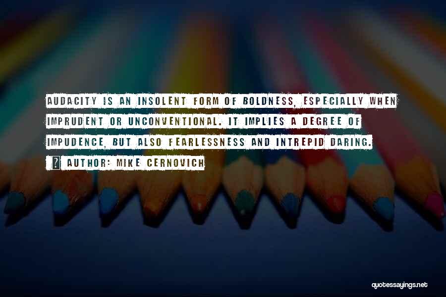 Mike Cernovich Quotes: Audacity Is An Insolent Form Of Boldness, Especially When Imprudent Or Unconventional. It Implies A Degree Of Impudence, But Also