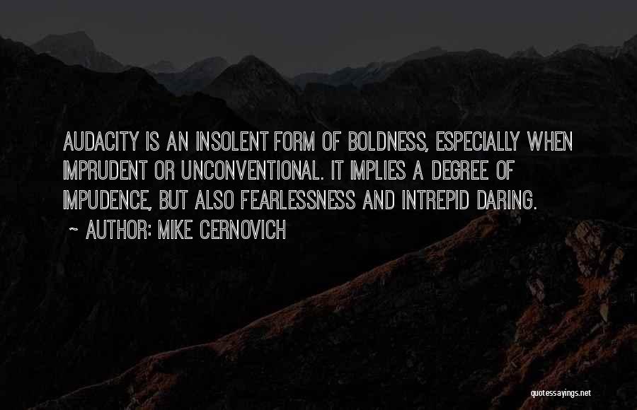 Mike Cernovich Quotes: Audacity Is An Insolent Form Of Boldness, Especially When Imprudent Or Unconventional. It Implies A Degree Of Impudence, But Also