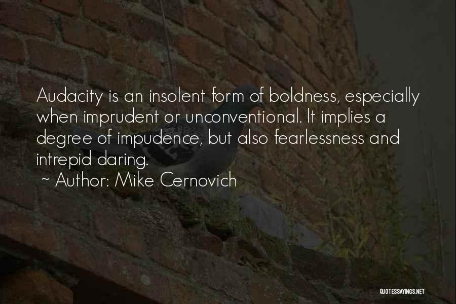 Mike Cernovich Quotes: Audacity Is An Insolent Form Of Boldness, Especially When Imprudent Or Unconventional. It Implies A Degree Of Impudence, But Also