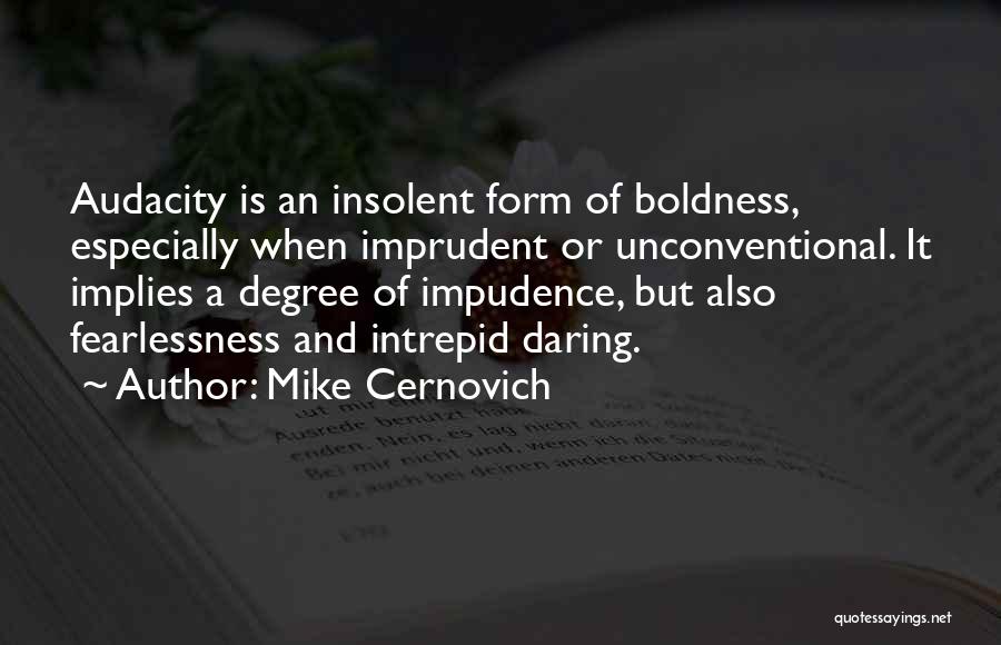 Mike Cernovich Quotes: Audacity Is An Insolent Form Of Boldness, Especially When Imprudent Or Unconventional. It Implies A Degree Of Impudence, But Also