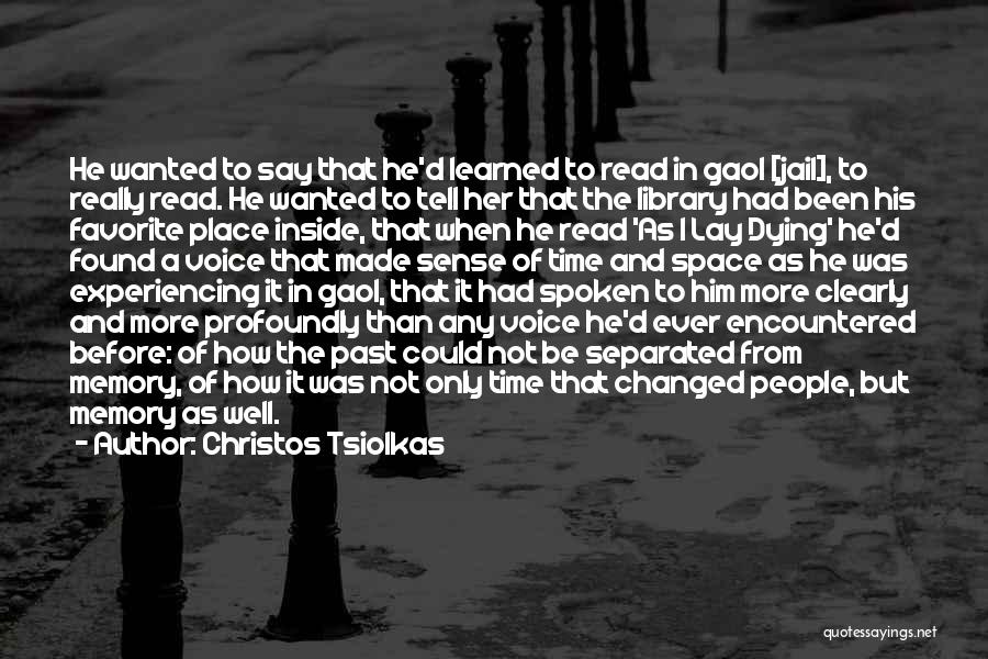 Christos Tsiolkas Quotes: He Wanted To Say That He'd Learned To Read In Gaol [jail], To Really Read. He Wanted To Tell Her