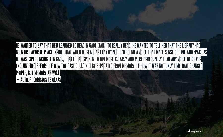 Christos Tsiolkas Quotes: He Wanted To Say That He'd Learned To Read In Gaol [jail], To Really Read. He Wanted To Tell Her