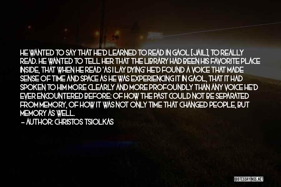 Christos Tsiolkas Quotes: He Wanted To Say That He'd Learned To Read In Gaol [jail], To Really Read. He Wanted To Tell Her