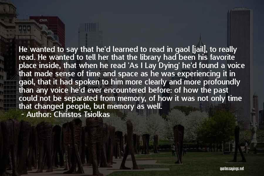 Christos Tsiolkas Quotes: He Wanted To Say That He'd Learned To Read In Gaol [jail], To Really Read. He Wanted To Tell Her