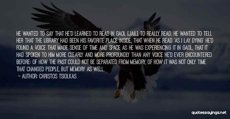 Christos Tsiolkas Quotes: He Wanted To Say That He'd Learned To Read In Gaol [jail], To Really Read. He Wanted To Tell Her