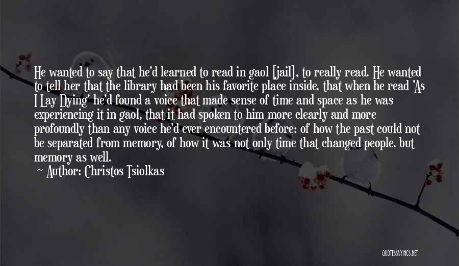 Christos Tsiolkas Quotes: He Wanted To Say That He'd Learned To Read In Gaol [jail], To Really Read. He Wanted To Tell Her