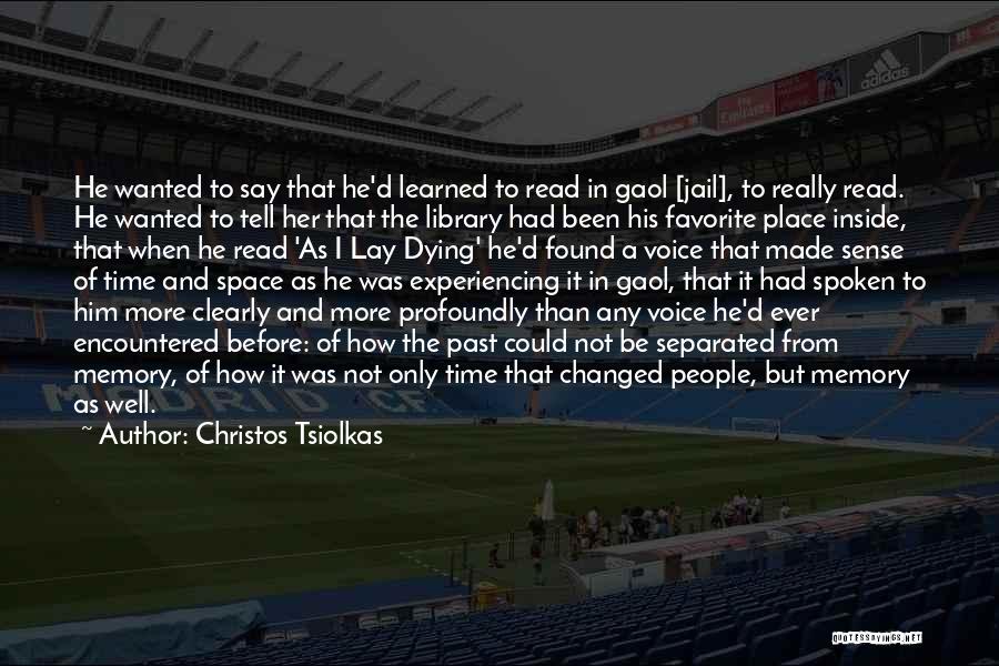 Christos Tsiolkas Quotes: He Wanted To Say That He'd Learned To Read In Gaol [jail], To Really Read. He Wanted To Tell Her