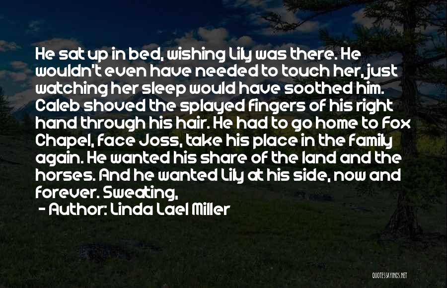 Linda Lael Miller Quotes: He Sat Up In Bed, Wishing Lily Was There. He Wouldn't Even Have Needed To Touch Her, Just Watching Her