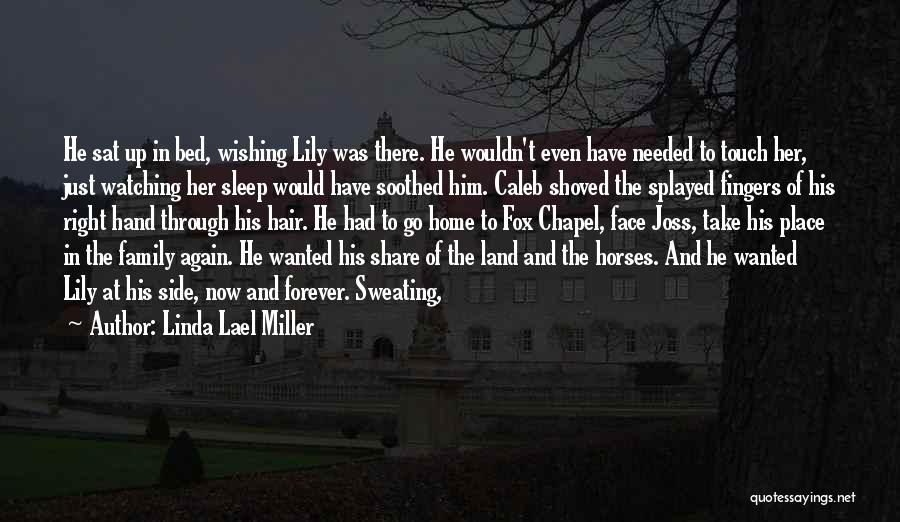 Linda Lael Miller Quotes: He Sat Up In Bed, Wishing Lily Was There. He Wouldn't Even Have Needed To Touch Her, Just Watching Her