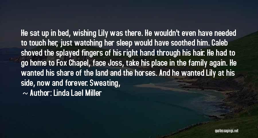 Linda Lael Miller Quotes: He Sat Up In Bed, Wishing Lily Was There. He Wouldn't Even Have Needed To Touch Her, Just Watching Her