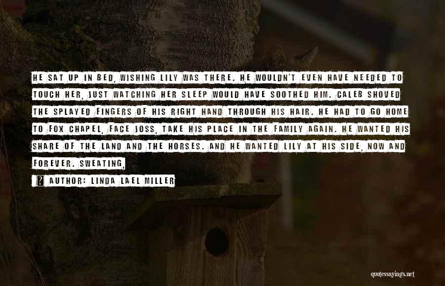 Linda Lael Miller Quotes: He Sat Up In Bed, Wishing Lily Was There. He Wouldn't Even Have Needed To Touch Her, Just Watching Her