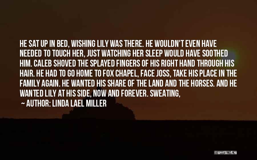 Linda Lael Miller Quotes: He Sat Up In Bed, Wishing Lily Was There. He Wouldn't Even Have Needed To Touch Her, Just Watching Her
