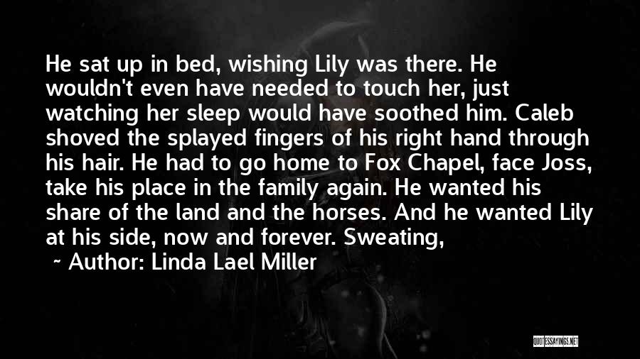 Linda Lael Miller Quotes: He Sat Up In Bed, Wishing Lily Was There. He Wouldn't Even Have Needed To Touch Her, Just Watching Her