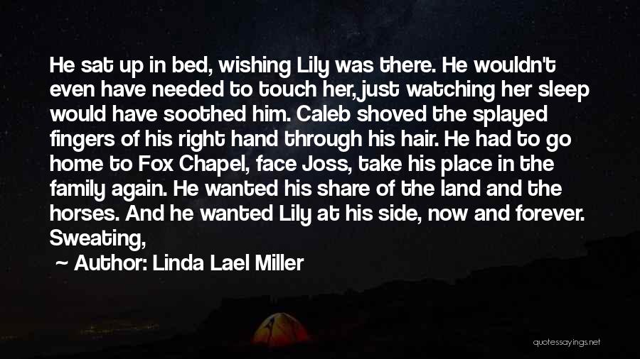 Linda Lael Miller Quotes: He Sat Up In Bed, Wishing Lily Was There. He Wouldn't Even Have Needed To Touch Her, Just Watching Her