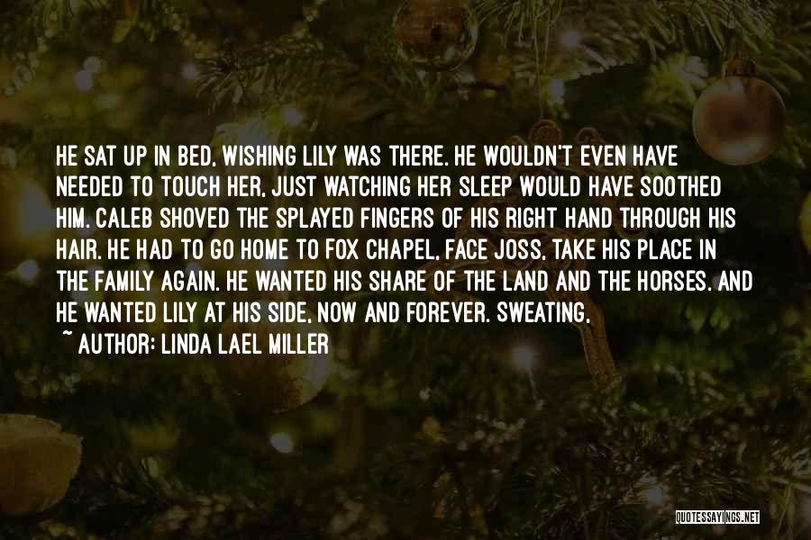 Linda Lael Miller Quotes: He Sat Up In Bed, Wishing Lily Was There. He Wouldn't Even Have Needed To Touch Her, Just Watching Her