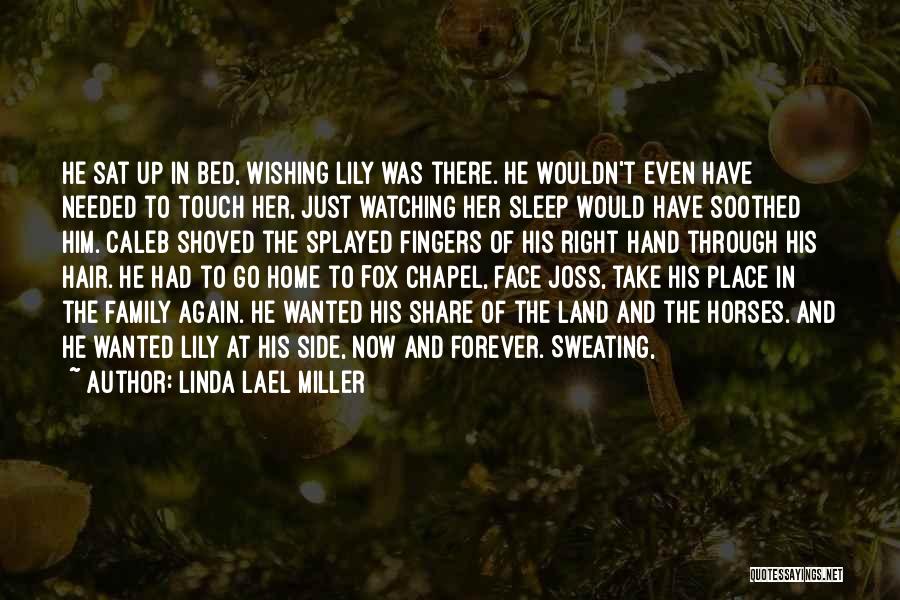 Linda Lael Miller Quotes: He Sat Up In Bed, Wishing Lily Was There. He Wouldn't Even Have Needed To Touch Her, Just Watching Her