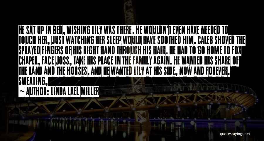 Linda Lael Miller Quotes: He Sat Up In Bed, Wishing Lily Was There. He Wouldn't Even Have Needed To Touch Her, Just Watching Her