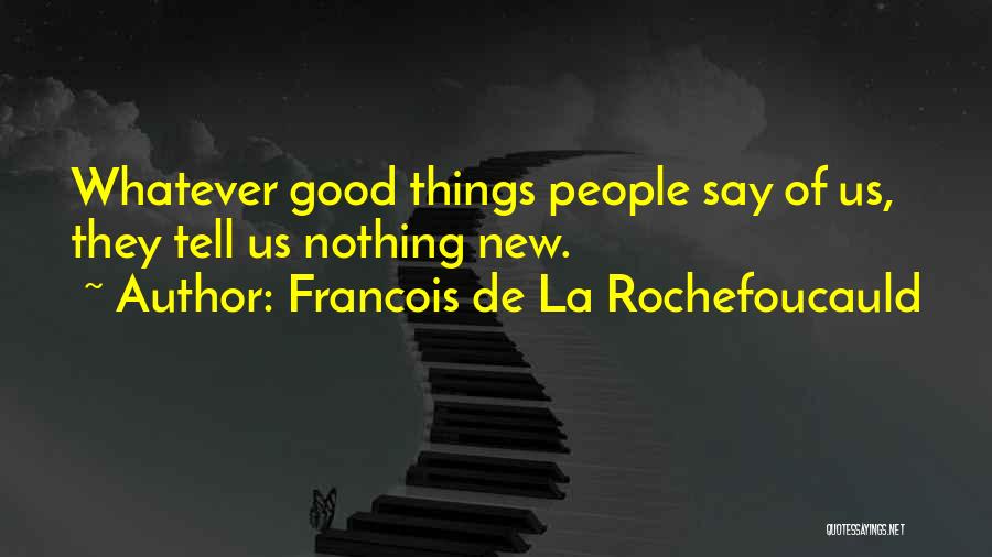 Francois De La Rochefoucauld Quotes: Whatever Good Things People Say Of Us, They Tell Us Nothing New.