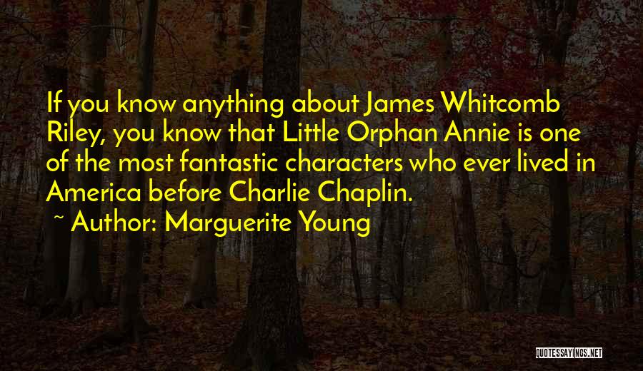 Marguerite Young Quotes: If You Know Anything About James Whitcomb Riley, You Know That Little Orphan Annie Is One Of The Most Fantastic