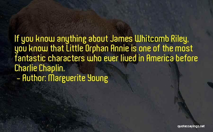 Marguerite Young Quotes: If You Know Anything About James Whitcomb Riley, You Know That Little Orphan Annie Is One Of The Most Fantastic