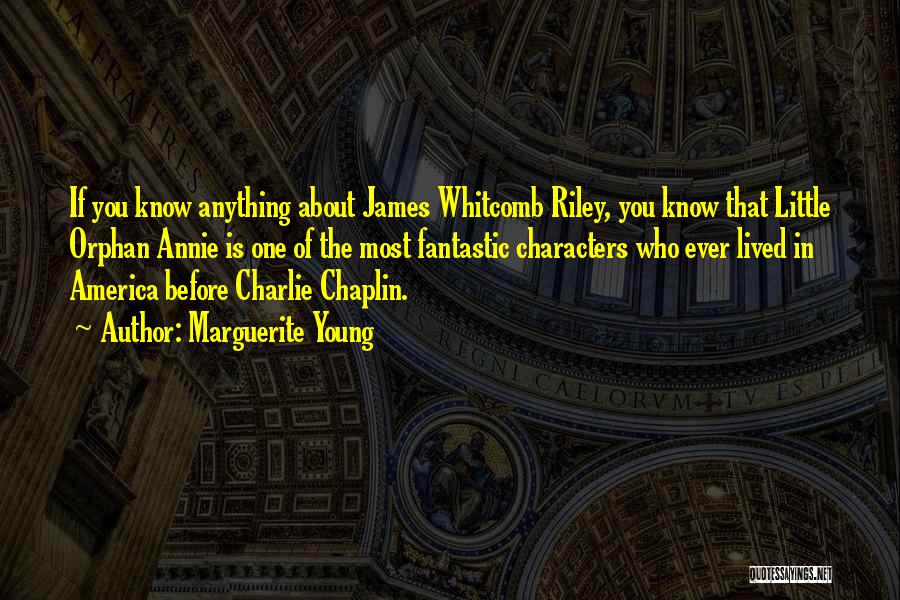 Marguerite Young Quotes: If You Know Anything About James Whitcomb Riley, You Know That Little Orphan Annie Is One Of The Most Fantastic