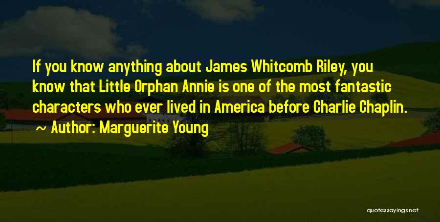 Marguerite Young Quotes: If You Know Anything About James Whitcomb Riley, You Know That Little Orphan Annie Is One Of The Most Fantastic