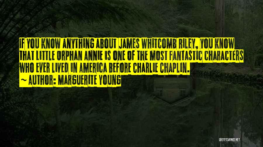 Marguerite Young Quotes: If You Know Anything About James Whitcomb Riley, You Know That Little Orphan Annie Is One Of The Most Fantastic