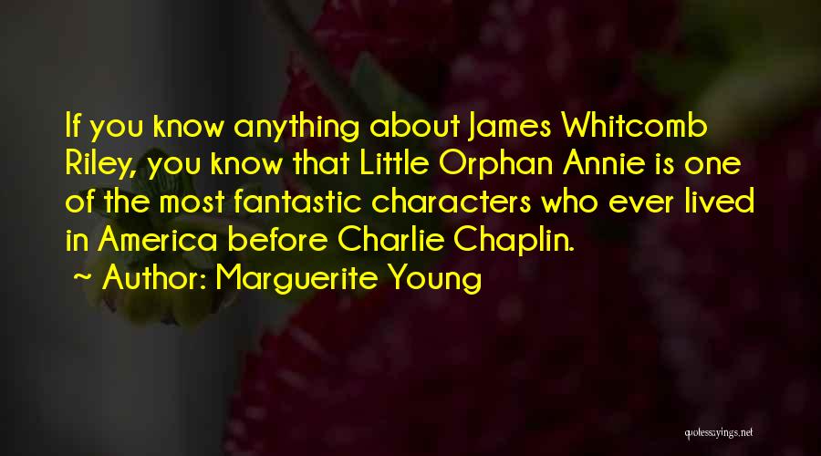Marguerite Young Quotes: If You Know Anything About James Whitcomb Riley, You Know That Little Orphan Annie Is One Of The Most Fantastic